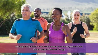 Strategi Hidup Aktif untuk Mendukung Kesehatan Jasmani dan Menurunkan Kolesterol Tinggi
