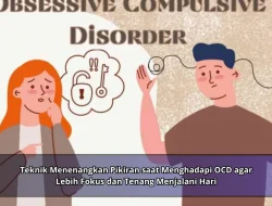 Teknik Menenangkan Pikiran saat Menghadapi OCD agar Lebih Fokus dan Tenang Menjalani Hari