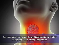 Tips Kesehatan Harian yang Sering Diabaikan Namun Efektif Mengurangi Risiko Radang Tenggorokan
