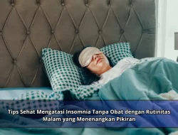 Tips Sehat Mengatasi Insomnia Tanpa Obat dengan Rutinitas Malam yang Menenangkan Pikiran