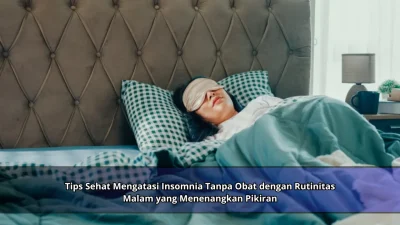 Tips Sehat Mengatasi Insomnia Tanpa Obat dengan Rutinitas Malam yang Menenangkan Pikiran