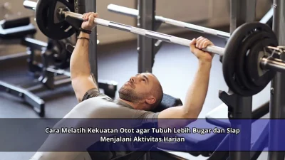 Cara Melatih Kekuatan Otot agar Tubuh Lebih Bugar dan Siap Menjalani Aktivitas Harian