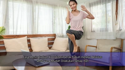 Cara Meningkatkan Koordinasi Gerak Tubuh melalui Aktivitas Sehat yang Mudah Dilakukan Setiap Hari