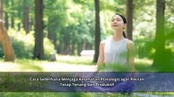 Cara Sederhana Menjaga Kesehatan Psikologis agar Pikiran Tetap Tenang dan Produktif