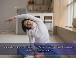 Cara Membangun Rutinitas Pagi Sehat untuk Menjaga Energi dan Fokus Sepanjang Hari