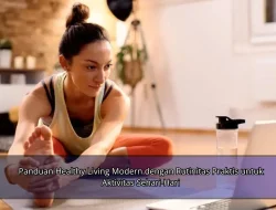 Panduan Healthy Living Modern dengan Rutinitas Praktis untuk Aktivitas Sehari-Hari