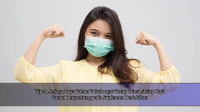 Tips Menjaga Daya Tahan Tubuh agar Tetap Prima Setiap Hari Tanpa Bergantung pada Suplemen Berlebihan