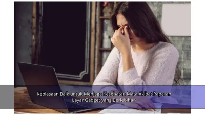 Kebiasaan Baik untuk Menjaga Kesehatan Mata Akibat Paparan Layar Gadget yang Berlebihan
