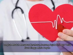 Langkah Mudah Merawat Kesehatan Jantung Sejak Dini Agar Tetap Kuat Hingga Masa Depan