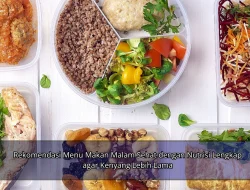 Rekomendasi Menu Makan Malam Sehat dengan Nutrisi Lengkap agar Kenyang Lebih Lama