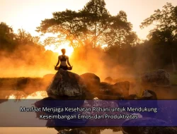 Manfaat Menjaga Kesehatan Rohani untuk Mendukung Keseimbangan Emosi dan Produktivitas