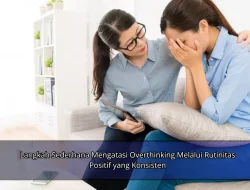 Langkah Sederhana Mengatasi Overthinking Melalui Rutinitas Positif yang Konsisten
