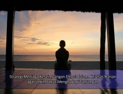 Strategi Menjaga Keseimbangan Emosi dalam Aktivitas Harian agar Lebih Fokus Menghadapi Tantangan