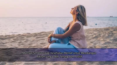 Manfaat Self Care bagi Kesehatan Mental untuk Membangun Pikiran yang Lebih Tenang dan Positif