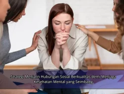 Strategi Menjalin Hubungan Sosial Berkualitas demi Menjaga Kesehatan Mental yang Seimbang