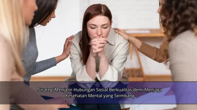 Strategi Menjalin Hubungan Sosial Berkualitas demi Menjaga Kesehatan Mental yang Seimbang