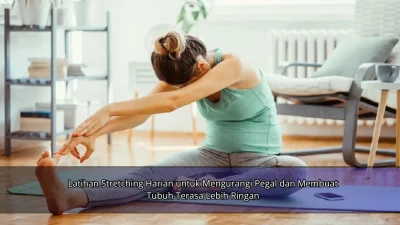 Latihan Stretching Harian untuk Mengurangi Pegal dan Membuat Tubuh Terasa Lebih Ringan