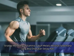 Strategi Membangun Stamina Tubuh Melalui Aktivitas Sederhana yang Bisa Dilakukan Setiap Hari