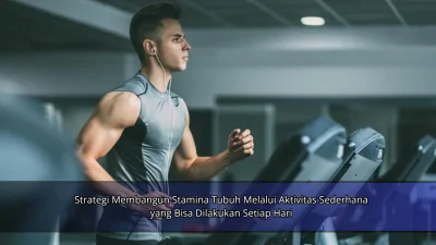 Strategi Membangun Stamina Tubuh Melalui Aktivitas Sederhana yang Bisa Dilakukan Setiap Hari