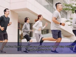 Panduan Physical Wellness yang Membantu Tubuh Tetap Prima di Tengah Rutinitas Padat