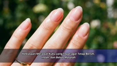 Kebiasaan Merawat Kuku yang Tepat agar Tetap Bersih, Indah, dan Bebas Masalah
