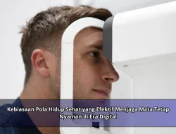 Kebiasaan Pola Hidup Sehat yang Efektif Menjaga Mata Tetap Nyaman di Era Digital