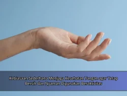 Kebiasaan Sederhana Menjaga Kesehatan Tangan agar Tetap Bersih dan Nyaman Digunakan Beraktivitas