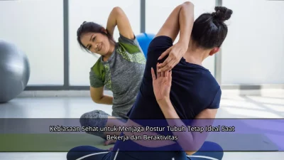 Kebiasaan Sehat untuk Menjaga Postur Tubuh Tetap Ideal Saat Bekerja dan Beraktivitas