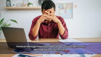 Panduan Menjaga Kesehatan Mental agar Tetap Stabil untuk Meningkatkan Kualitas Hidup