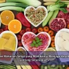 Pilihan Makanan Sehat yang Membantu Menjaga Kesehatan Jantung Secara Alami