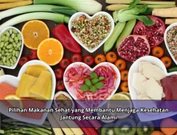 Pilihan Makanan Sehat yang Membantu Menjaga Kesehatan Jantung Secara Alami