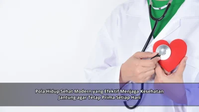 Pola Hidup Sehat Modern yang Efektif Menjaga Kesehatan Jantung agar Tetap Prima Setiap Hari