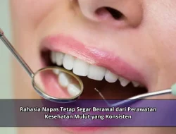 Rahasia Napas Tetap Segar Berawal dari Perawatan Kesehatan Mulut yang Konsisten