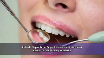 Rahasia Napas Tetap Segar Berawal dari Perawatan Kesehatan Mulut yang Konsisten