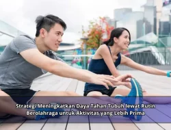 Strategi Meningkatkan Daya Tahan Tubuh lewat Rutin Berolahraga untuk Aktivitas yang Lebih Prima