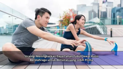 Strategi Meningkatkan Daya Tahan Tubuh lewat Rutin Berolahraga untuk Aktivitas yang Lebih Prima