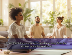 Praktik Mindfulness untuk Membantu Mengurangi Stres dan Menjaga Keseimbangan Emosi