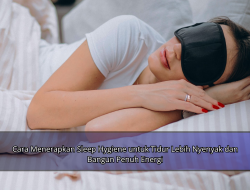 Cara Menerapkan Sleep Hygiene untuk Tidur Lebih Nyenyak dan Bangun Penuh Energi