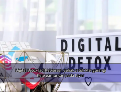 Digital Detox Jadi Kebiasaan Sehat untuk Mengurangi Ketergantungan pada Layar