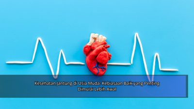 Kesehatan Jantung di Usia Muda: Kebiasaan Baik yang Penting Dimulai Lebih Awal