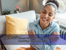 Emotional Wellness dalam Kehidupan Sehari-hari untuk Mendukung Ketenangan Pikiran