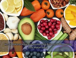 Kenali Makanan Kaya Antioksidan yang Baik untuk Mendukung Pola Makan Sehat