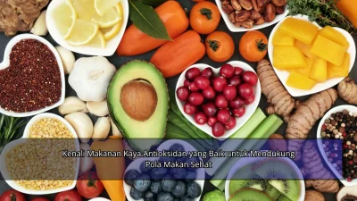 Kenali Makanan Kaya Antioksidan yang Baik untuk Mendukung Pola Makan Sehat