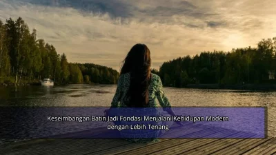 Keseimbangan Batin Jadi Fondasi Menjalani Kehidupan Modern dengan Lebih Tenang