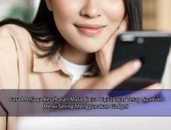 Cara Menjaga Kesehatan Mata di Era Digital agar Tetap Nyaman Meski Sering Menggunakan Gadget