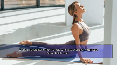 Latihan Fleksibilitas untuk Pemula yang Bisa Dilakukan Rutin agar Tubuh Lebih Lentur
