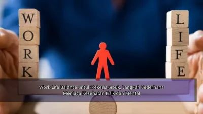 Work-Life Balance untuk Pekerja Sibuk, Langkah Sederhana Menjaga Kesehatan Fisik dan Mental