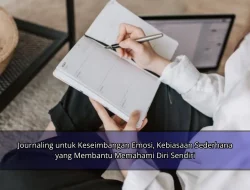Journaling untuk Keseimbangan Emosi, Kebiasaan Sederhana yang Membantu Memahami Diri Sendiri
