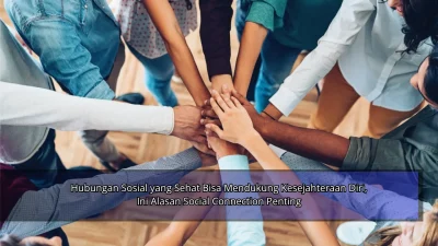 Hubungan Sosial yang Sehat Bisa Mendukung Kesejahteraan Diri, Ini Alasan Social Connection Penting