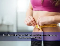 Berat Badan Ideal Tanpa Diet Ekstrem, Ini Kebiasaan Sehat yang Bisa Diterapkan Setiap Hari
